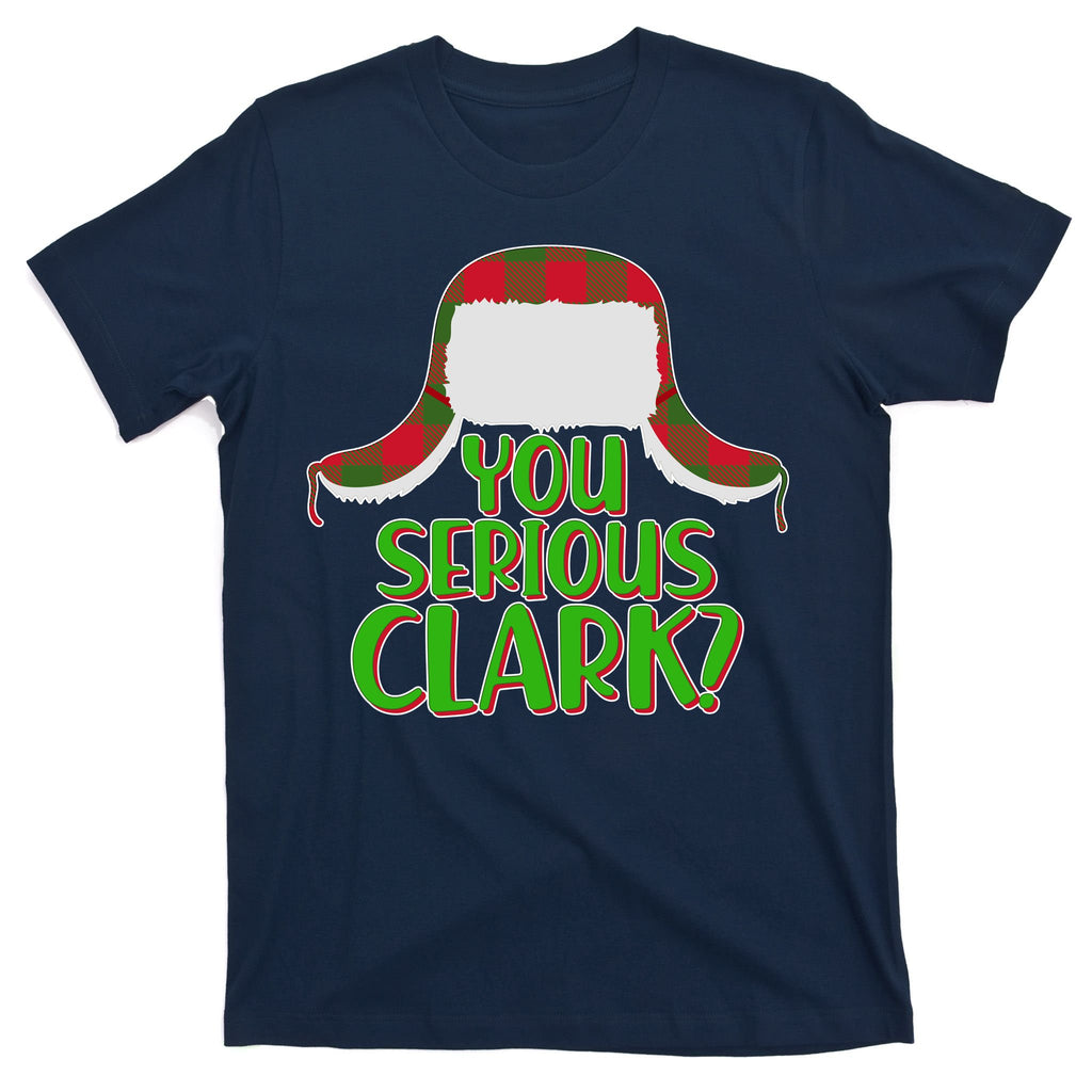 Funny Family Christmas You Serious Clark T-Shirt
