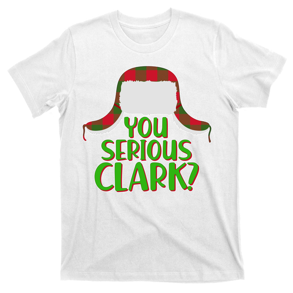 Funny Family Christmas You Serious Clark T-Shirt