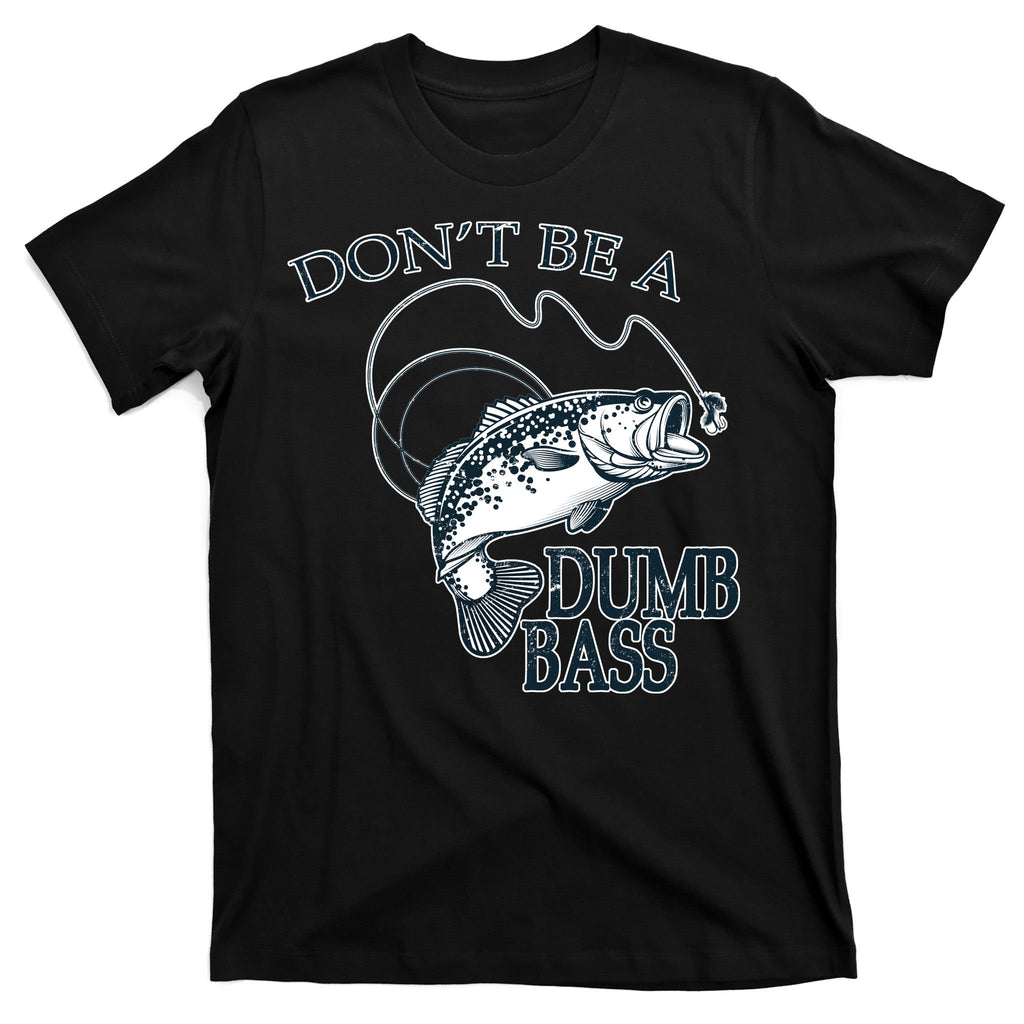 Funny Fishing - Don't Be A Dumb Bass T-Shirt
