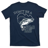 Funny Fishing - Don't Be A Dumb Bass T-Shirt