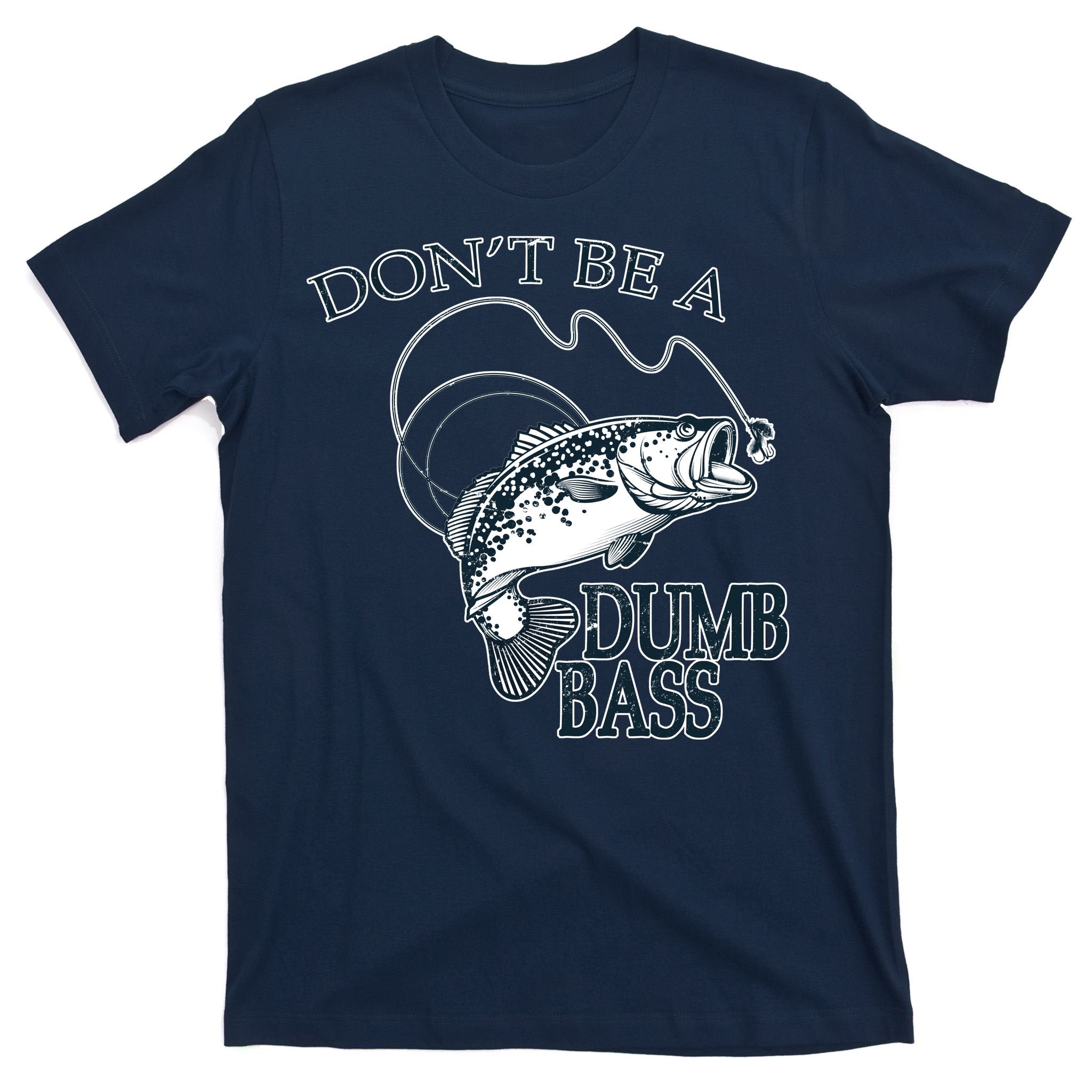 Funny Fishing - Don't Be A Dumb Bass T-Shirt