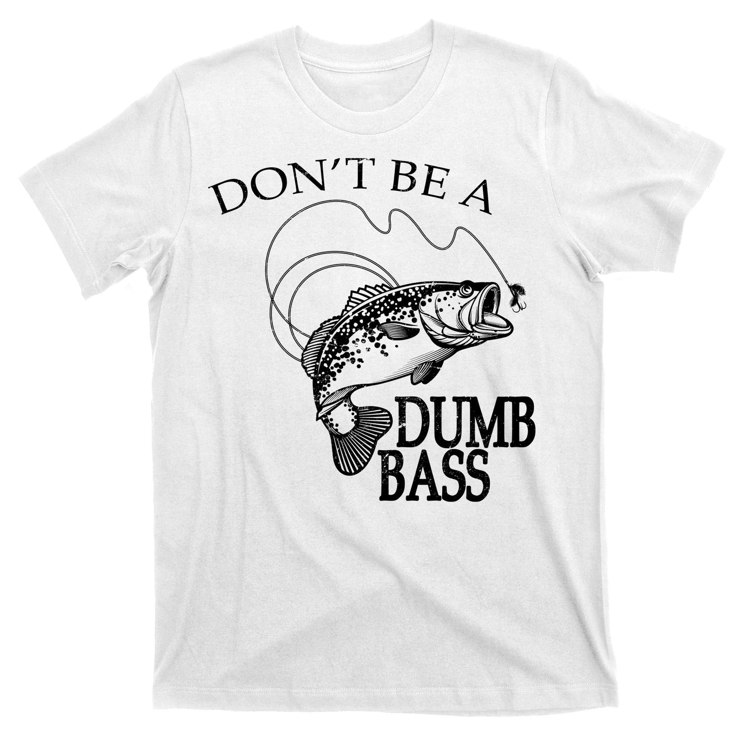 Funny Fishing - Don't Be A Dumb Bass T-Shirt