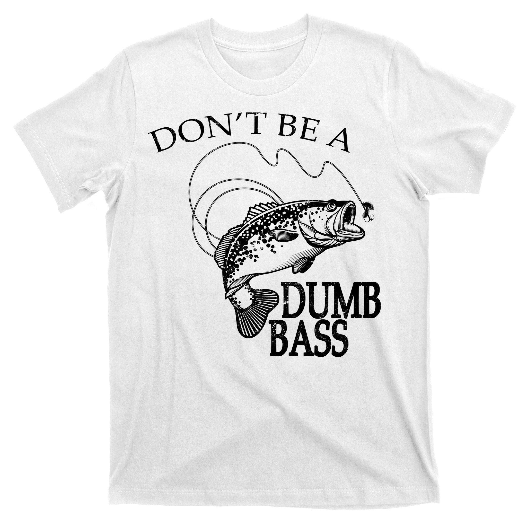 Funny Fishing - Don't Be A Dumb Bass T-Shirt
