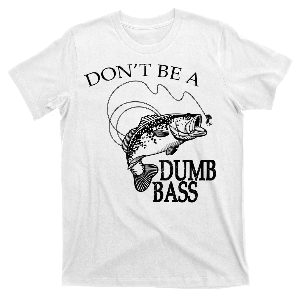 Funny Fishing - Don't Be A Dumb Bass T-Shirt