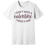 Funny I Don't Need A Valentine I Need A Nap Premium T-Shirt