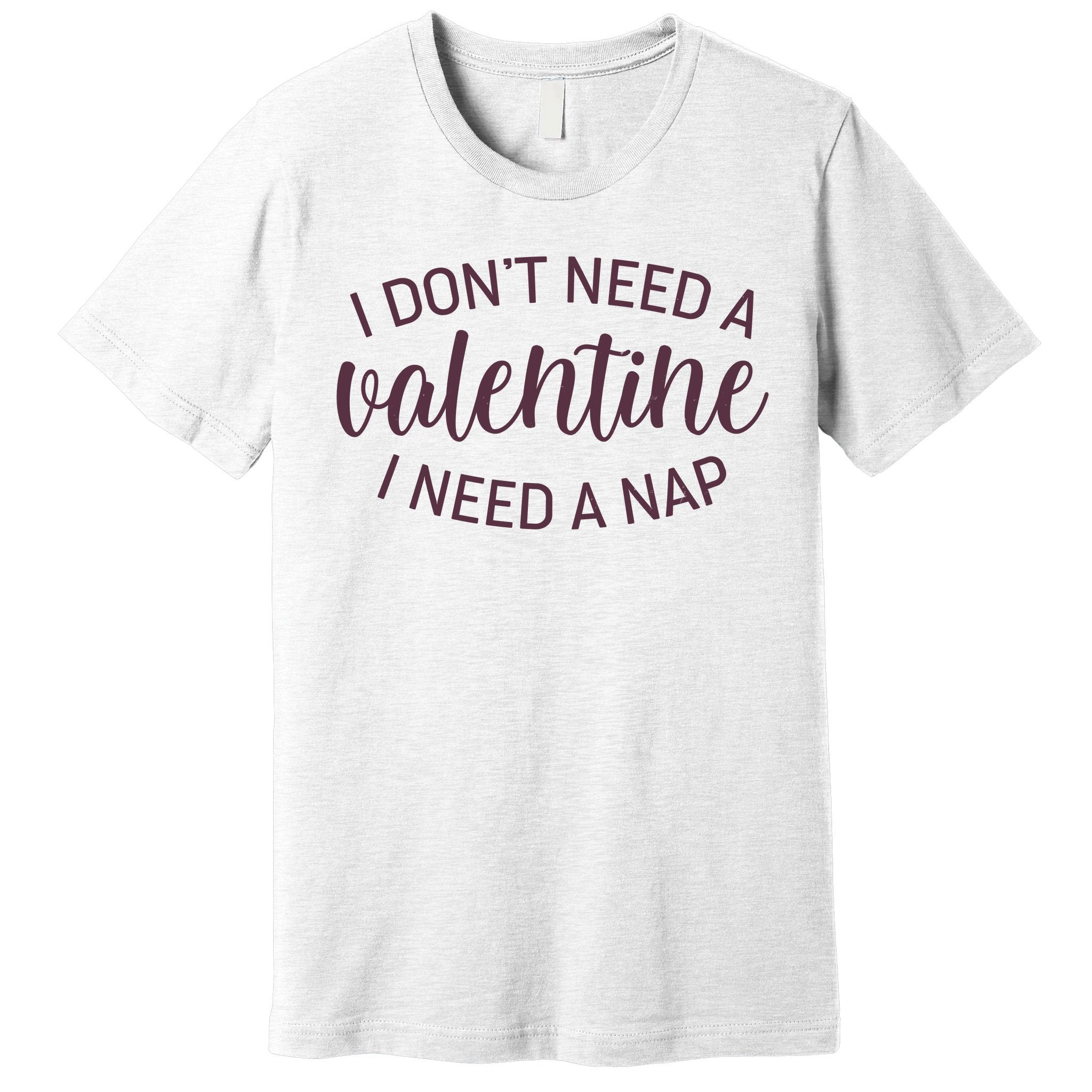 Funny I Don't Need A Valentine I Need A Nap Premium T-Shirt