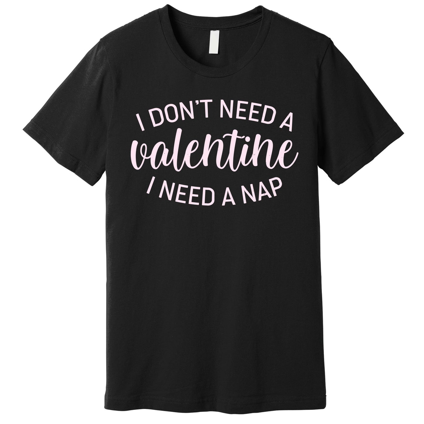 Funny I Don't Need A Valentine I Need A Nap Premium T-Shirt