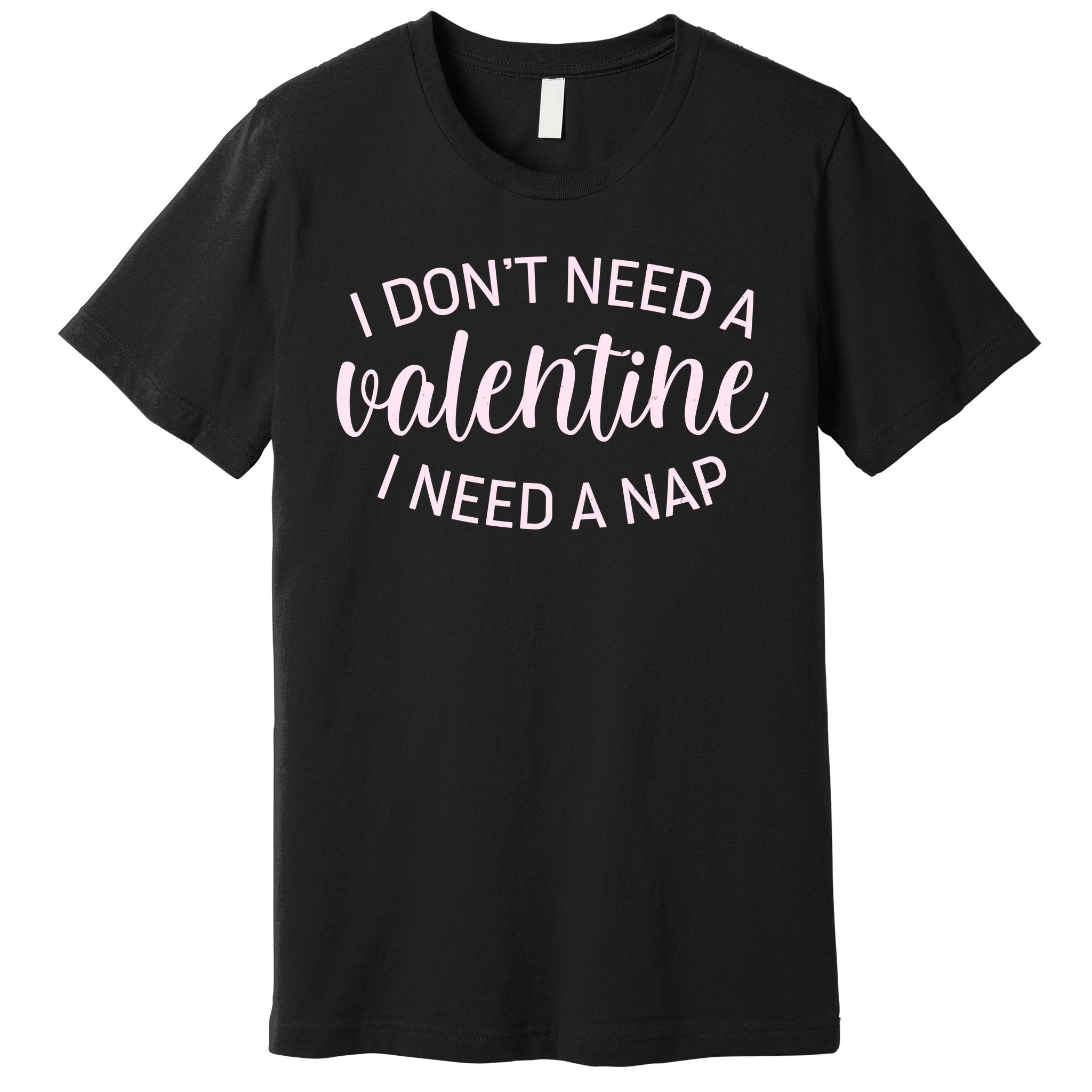 Funny I Don't Need A Valentine I Need A Nap Premium T-Shirt