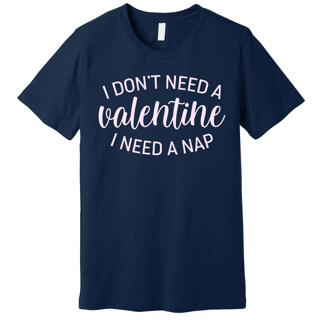 Funny I Don't Need A Valentine I Need A Nap Premium T-Shirt