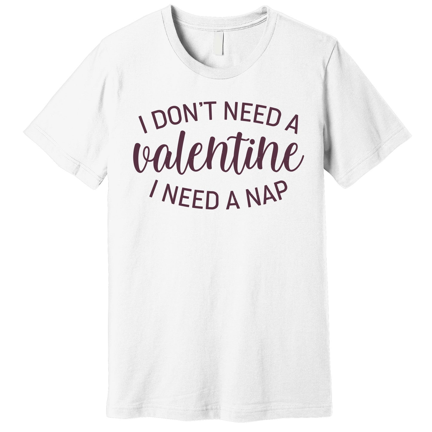 Funny I Don't Need A Valentine I Need A Nap Premium T-Shirt