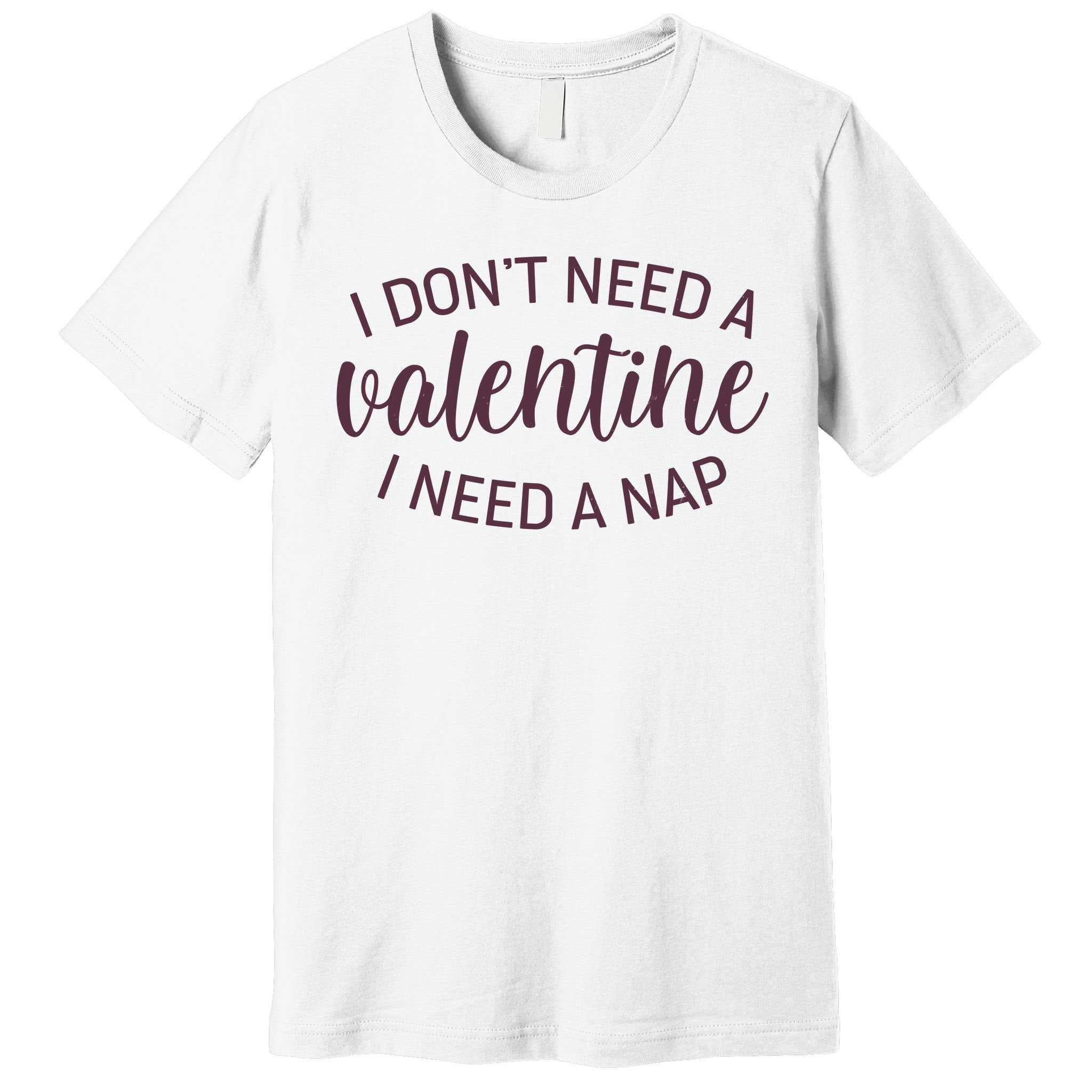Funny I Don't Need A Valentine I Need A Nap Premium T-Shirt