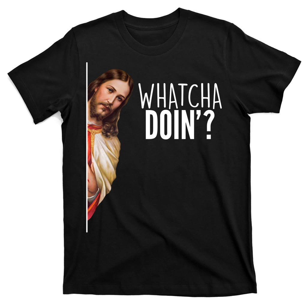 Funny Jesus Whatcha Doin' T-Shirt