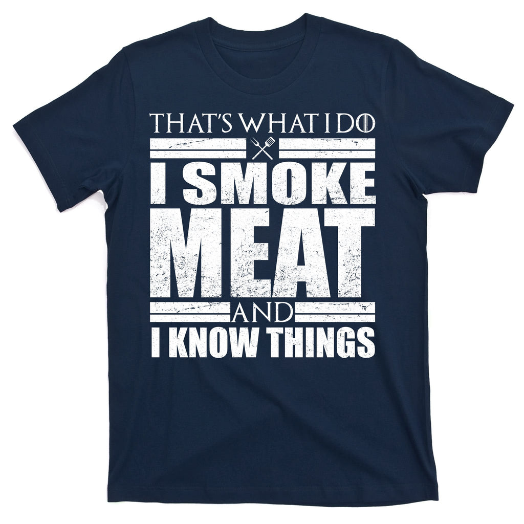 Funny That's What I Do I Smoke Meat and I Know Things T-Shirt