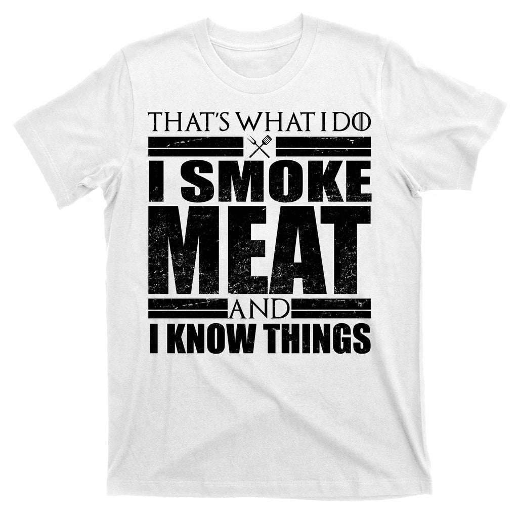 Funny That's What I Do I Smoke Meat and I Know Things T-Shirt