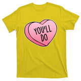 Funny Valentine's Day You'll Do Candy Heart Anti-Valentine T-Shirt