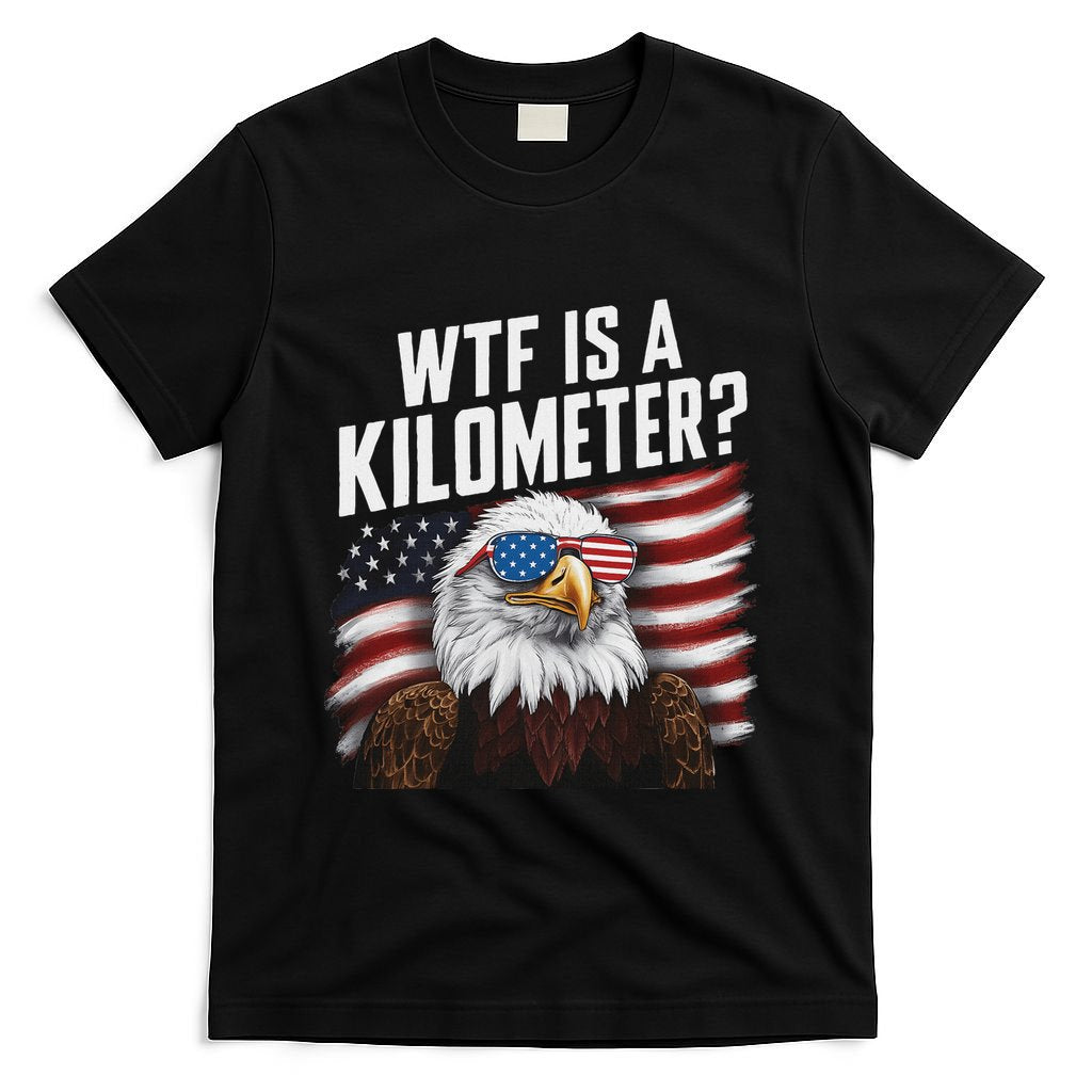Funny Wtf Is A Kilometer 4th Of July Usa Bald Eagle T-Shirt