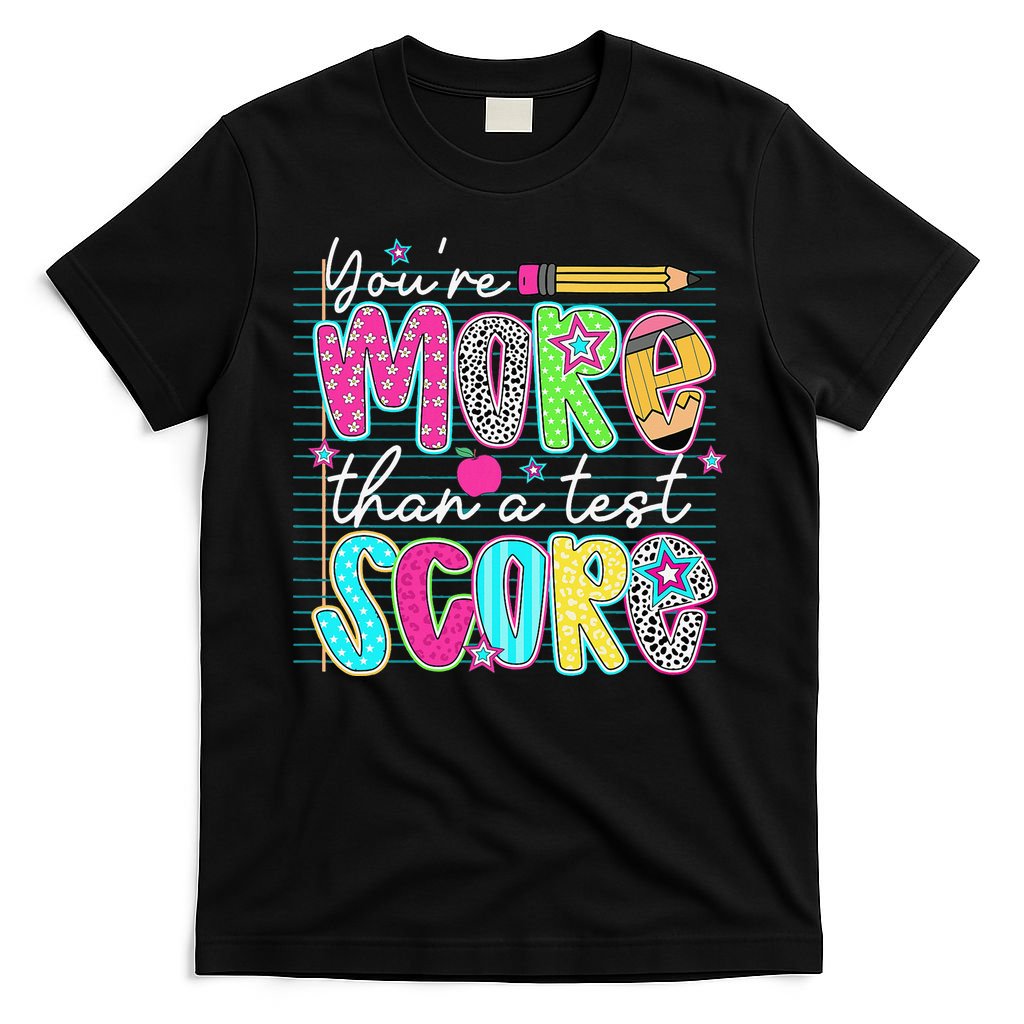 Funny Youre More Than A Test Score Testing Day Teacher T-Shirt