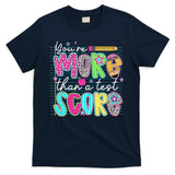 Funny Youre More Than A Test Score Testing Day Teacher T-Shirt