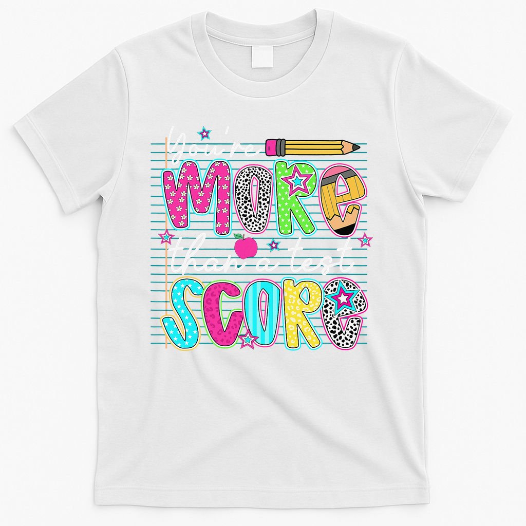 Funny Youre More Than A Test Score Testing Day Teacher T-Shirt