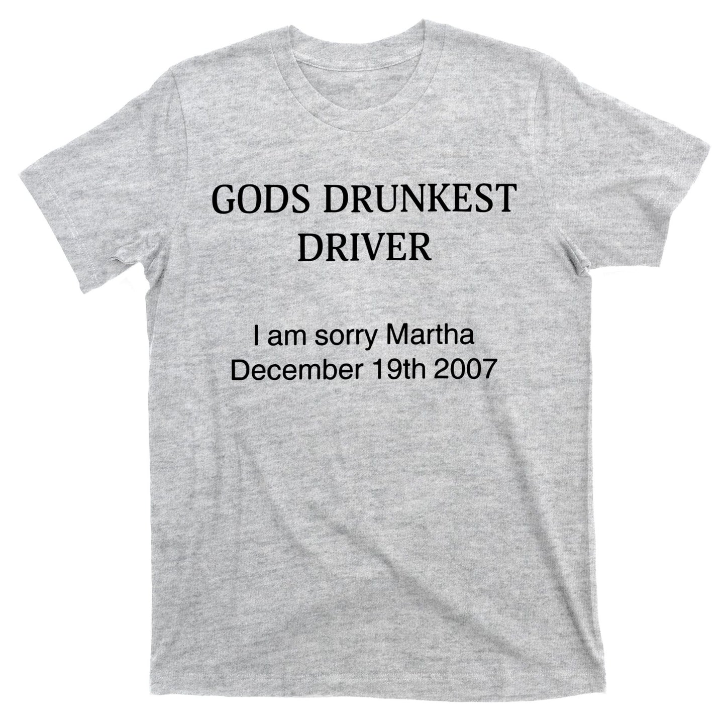 God's Drunkest Driver I Am Sorry M.ar.tha December 19Th 2007 T-Shirt