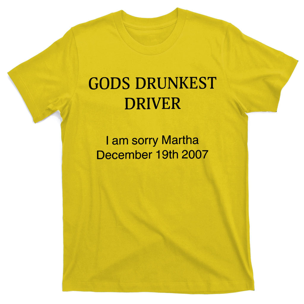 God's Drunkest Driver I Am Sorry M.ar.tha December 19Th 2007 T-Shirt