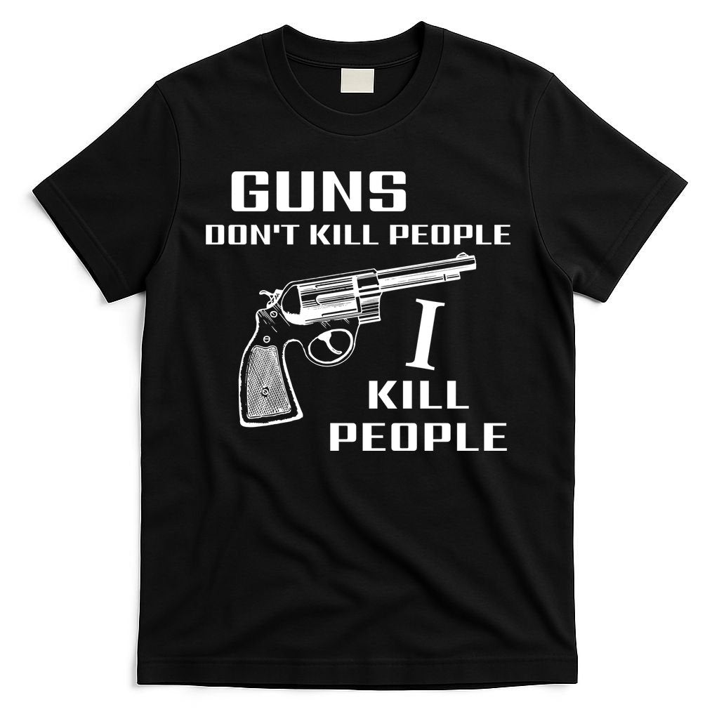 Guns Dont Kill People I Do T-Shirt