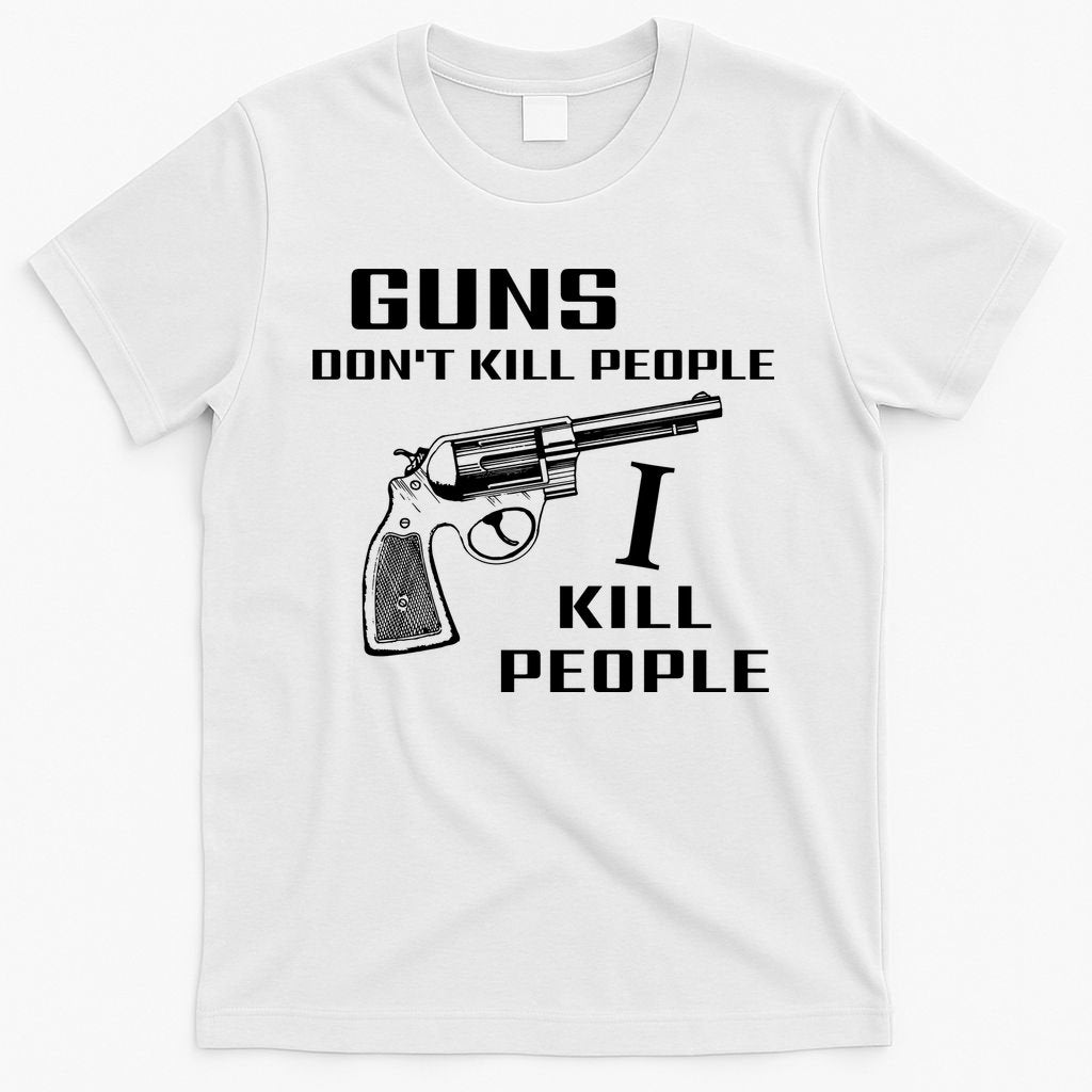 Guns Dont Kill People I Do T-Shirt