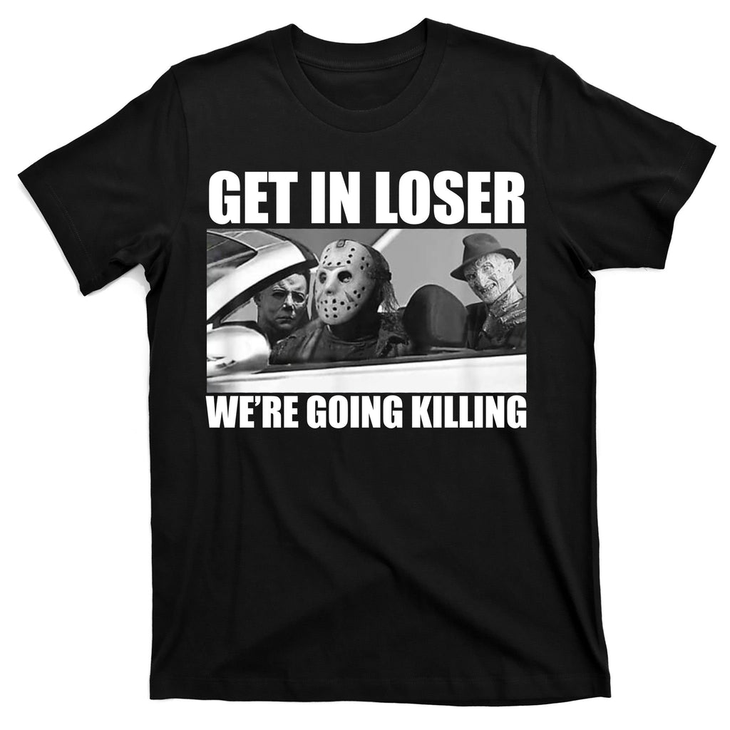 Get In Loser We're Going Killing Funny Horror Movies T-Shirt
