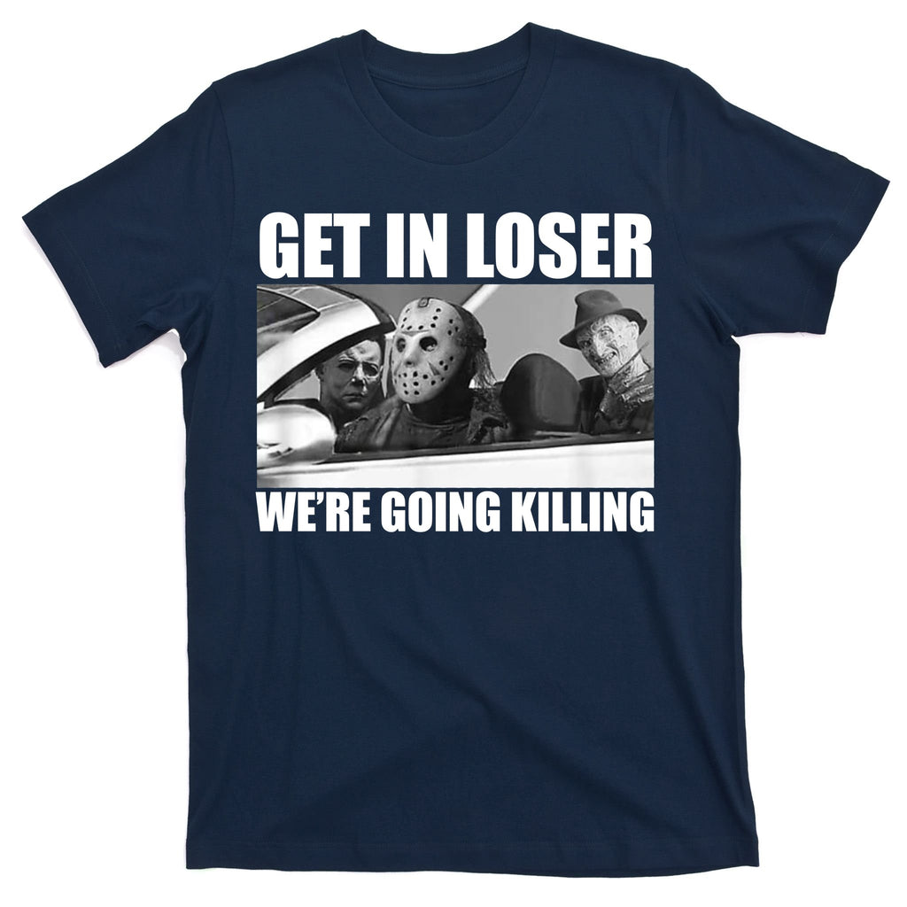 Get In Loser We're Going Killing Funny Horror Movies T-Shirt