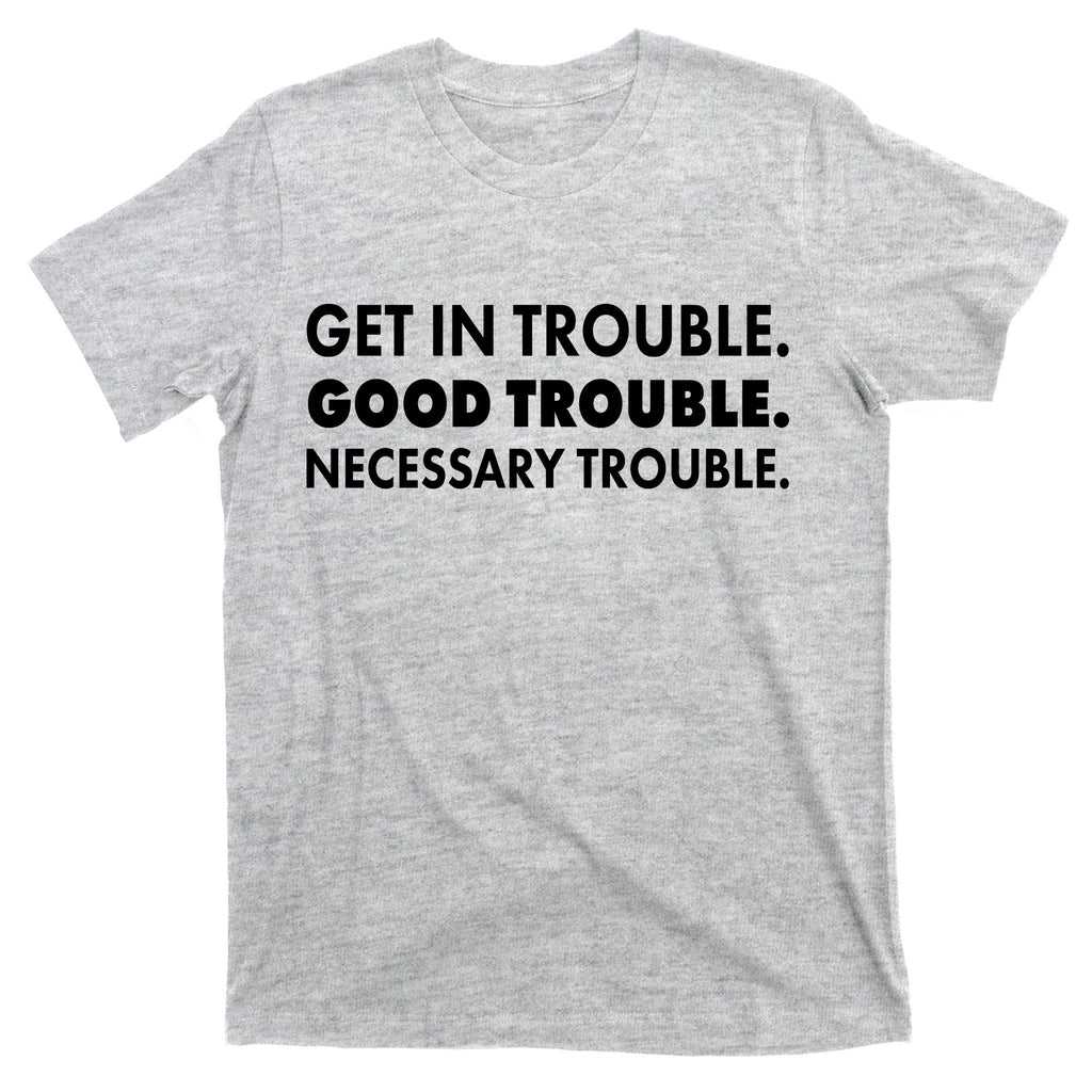 Get In Trouble Good Trouble Necessary Trouble T-Shirt