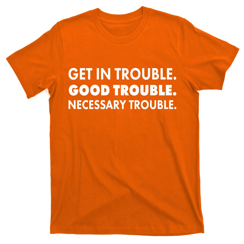 Get In Trouble Good Trouble Necessary Trouble T-Shirt