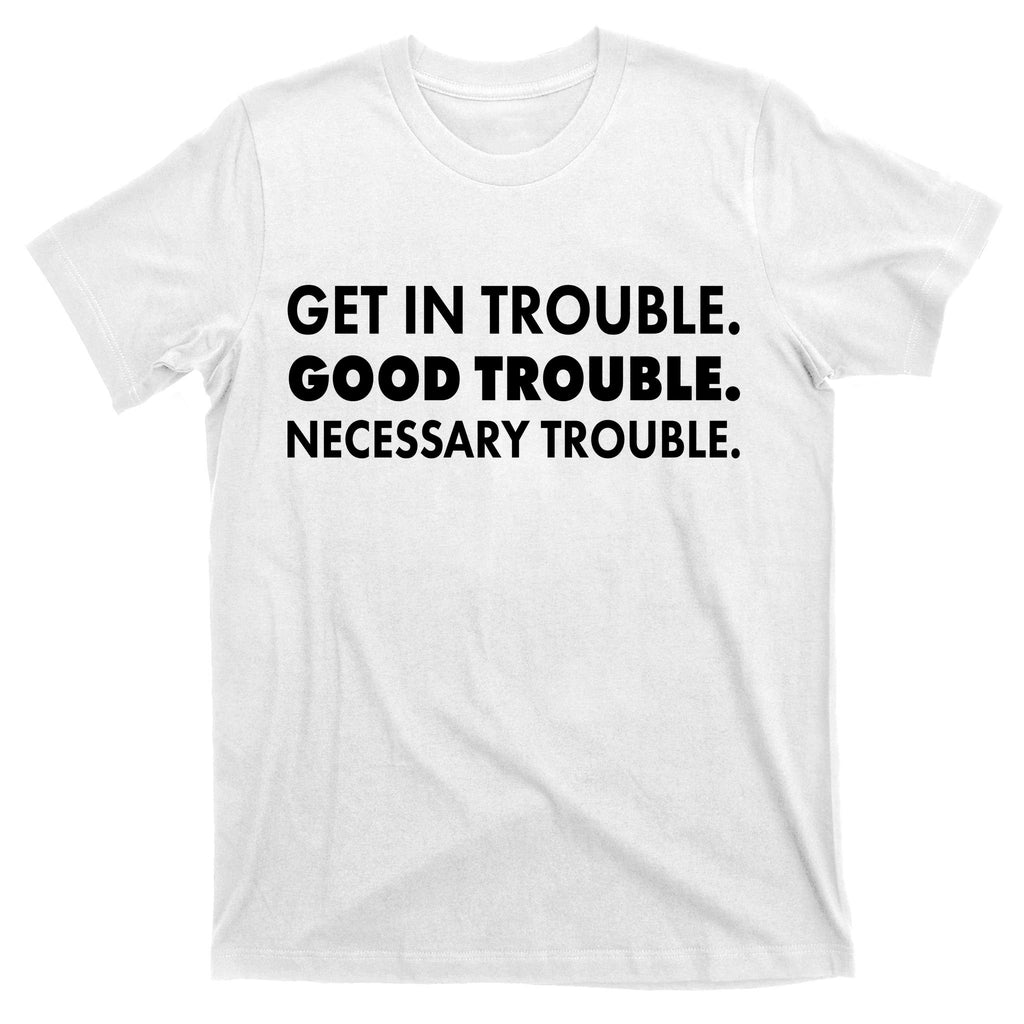 Get In Trouble Good Trouble Necessary Trouble T-Shirt