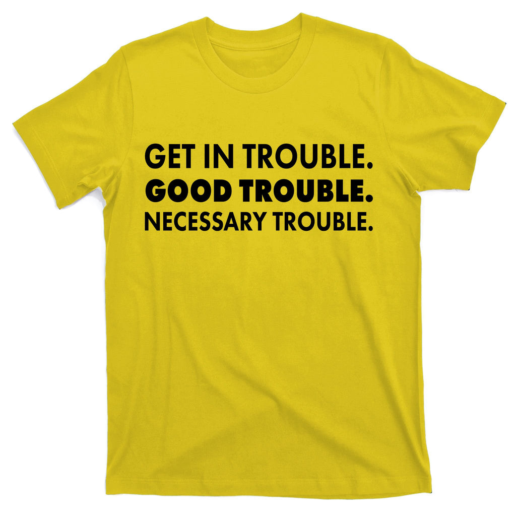 Get In Trouble Good Trouble Necessary Trouble T-Shirt