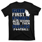 God First Family Second Then Dallas Football Funny Gift T-Shirt