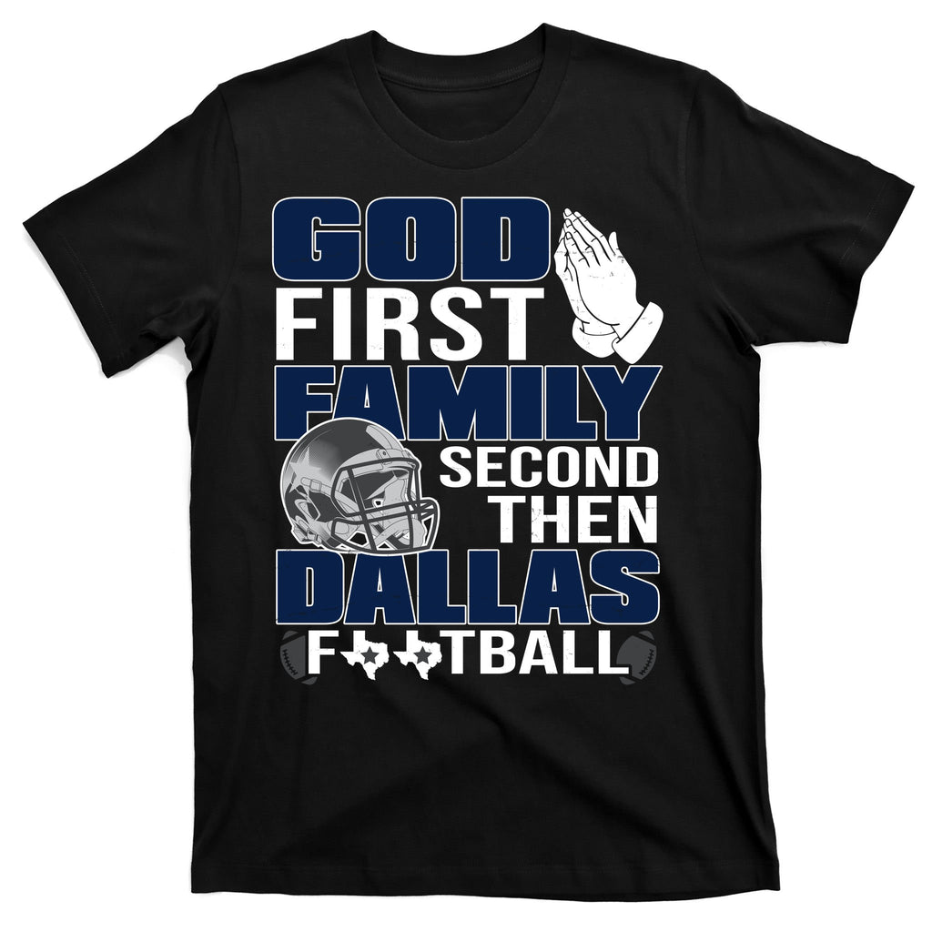 God First Family Second Then Dallas Football Funny Gift T-Shirt