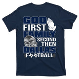 God First Family Second Then Dallas Football Funny Gift T-Shirt