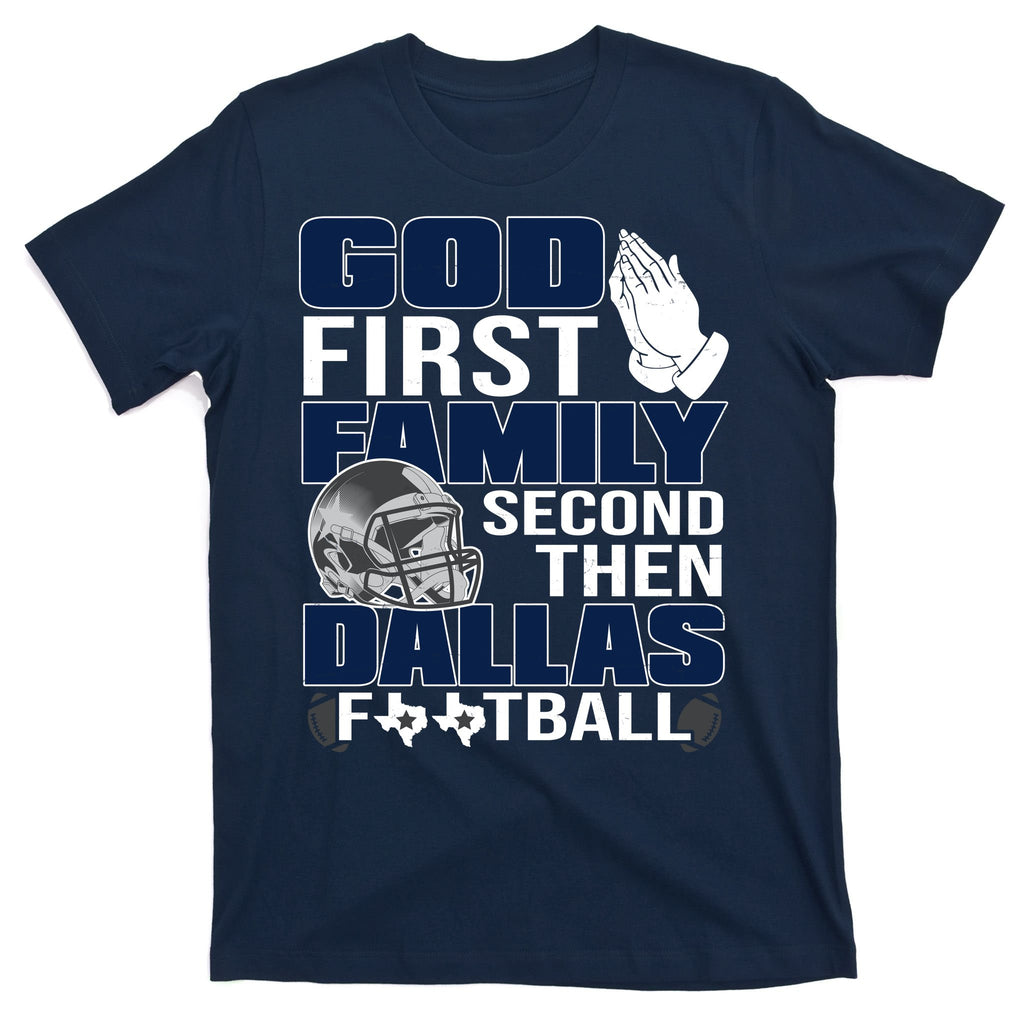 God First Family Second Then Dallas Football Funny Gift T-Shirt