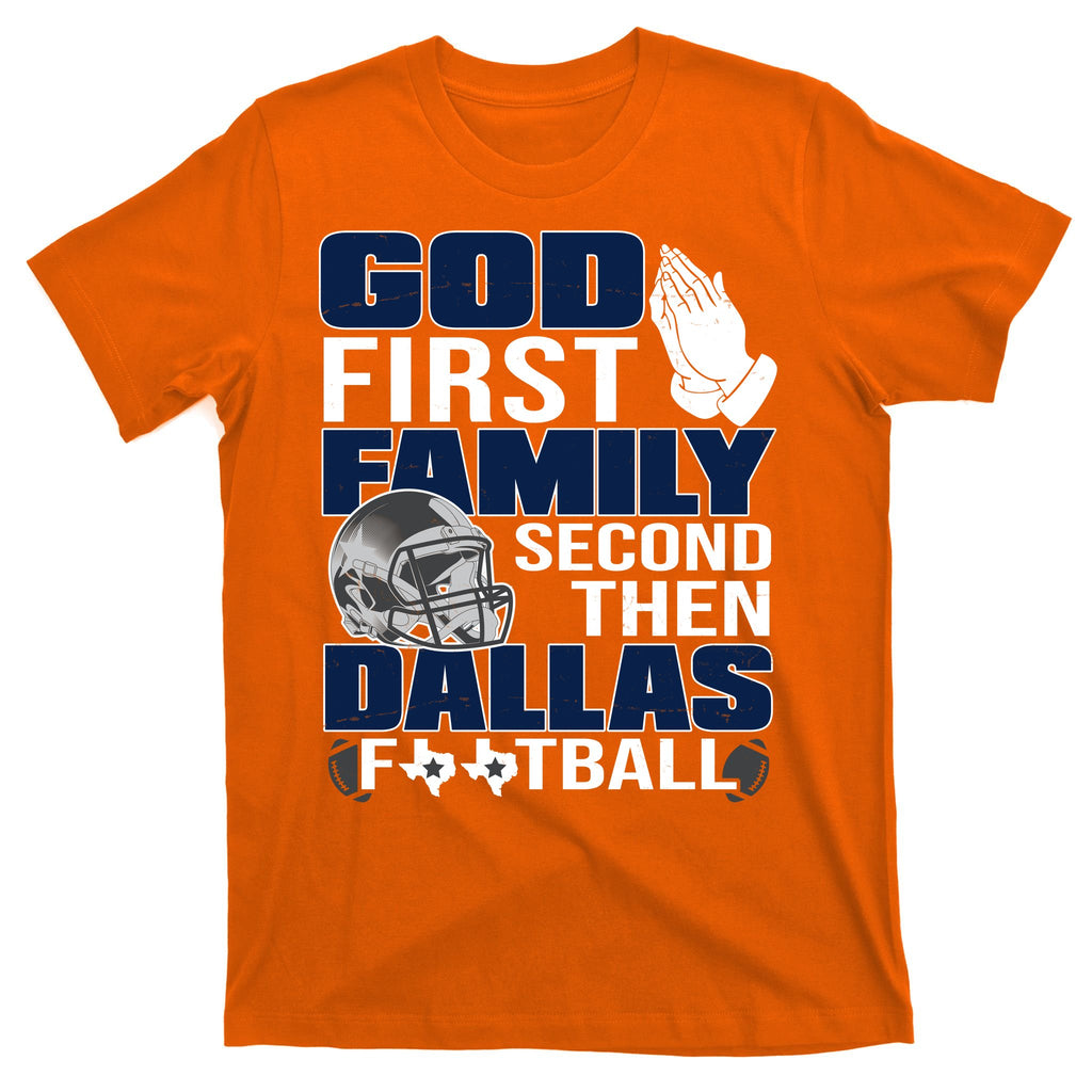 God First Family Second Then Dallas Football Funny Gift T-Shirt