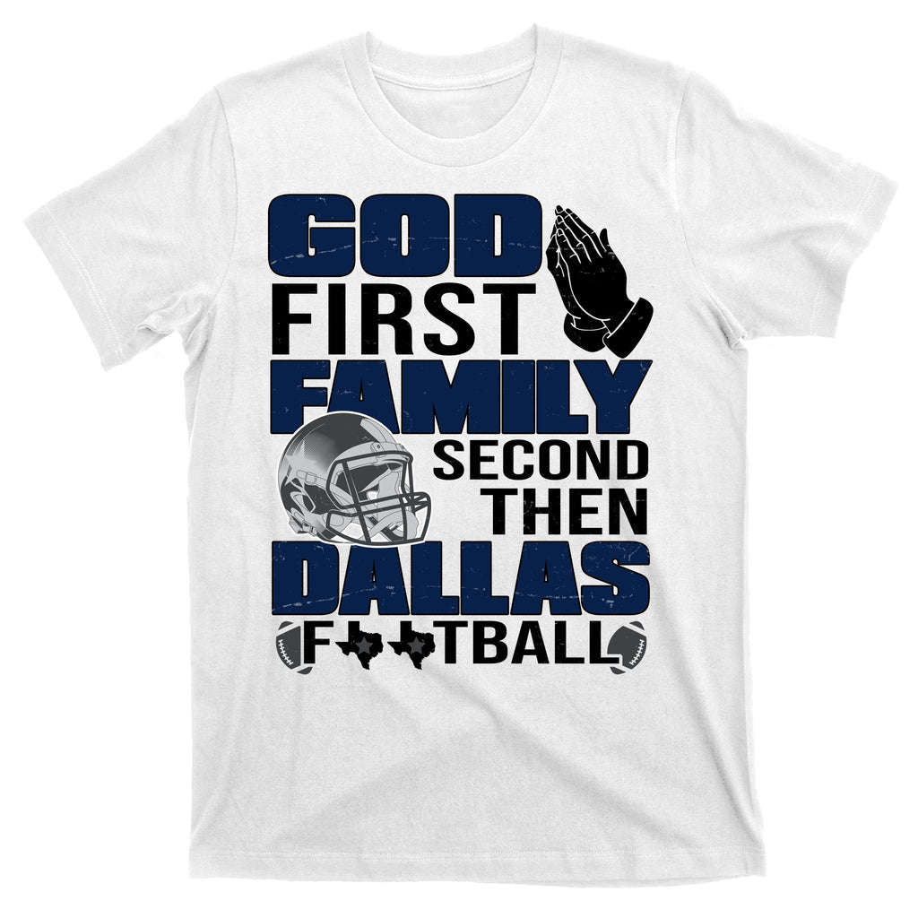 God First Family Second Then Dallas Football Funny Gift T-Shirt