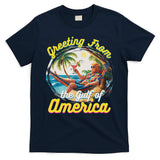 Greeting From The Gulf Of Usa America Trump T-Shirt