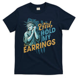 Girl Hold My Earrings, Anti Trump Political And Democracy T-Shirt