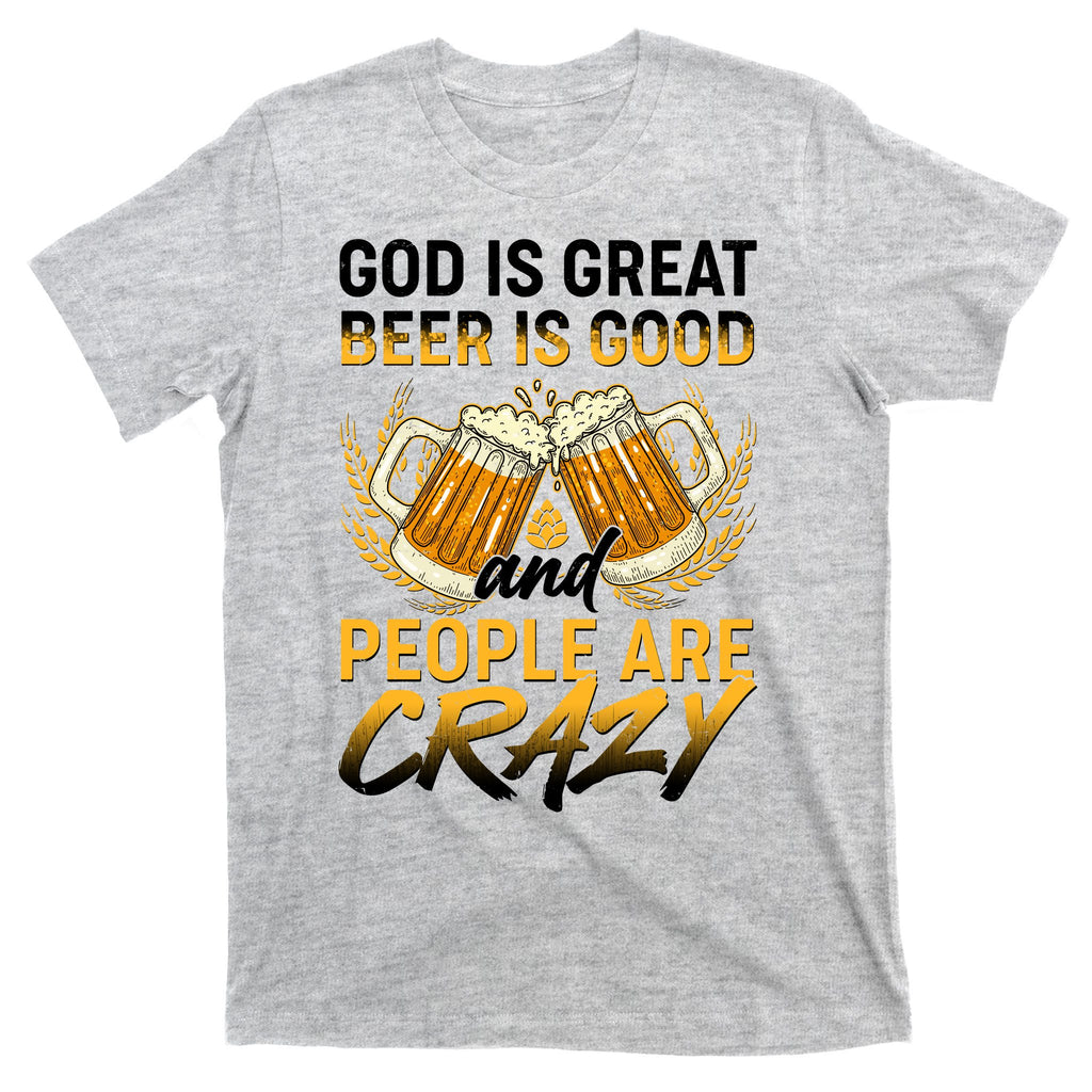 God Is Great Beer Is Good And People Are Crazy T-Shirt