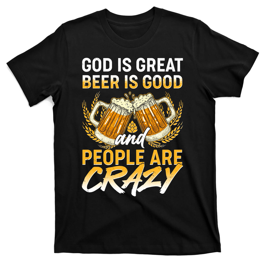 God Is Great Beer Is Good And People Are Crazy T-Shirt