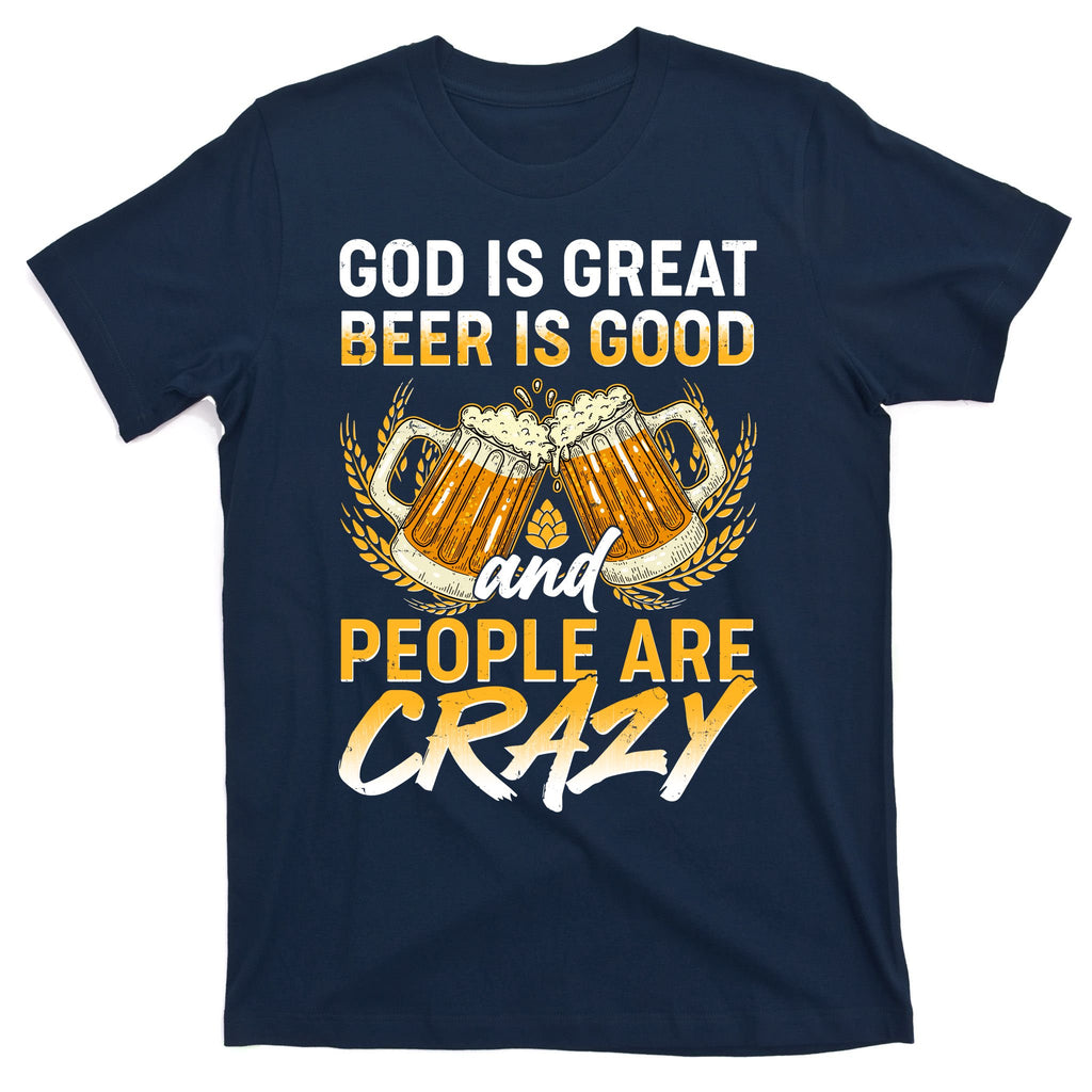 God Is Great Beer Is Good And People Are Crazy T-Shirt