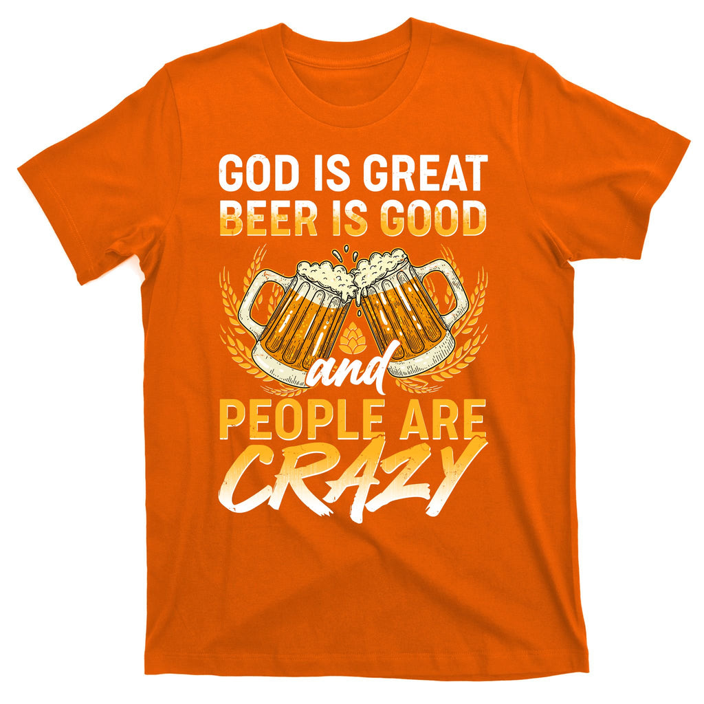 God Is Great Beer Is Good And People Are Crazy T-Shirt