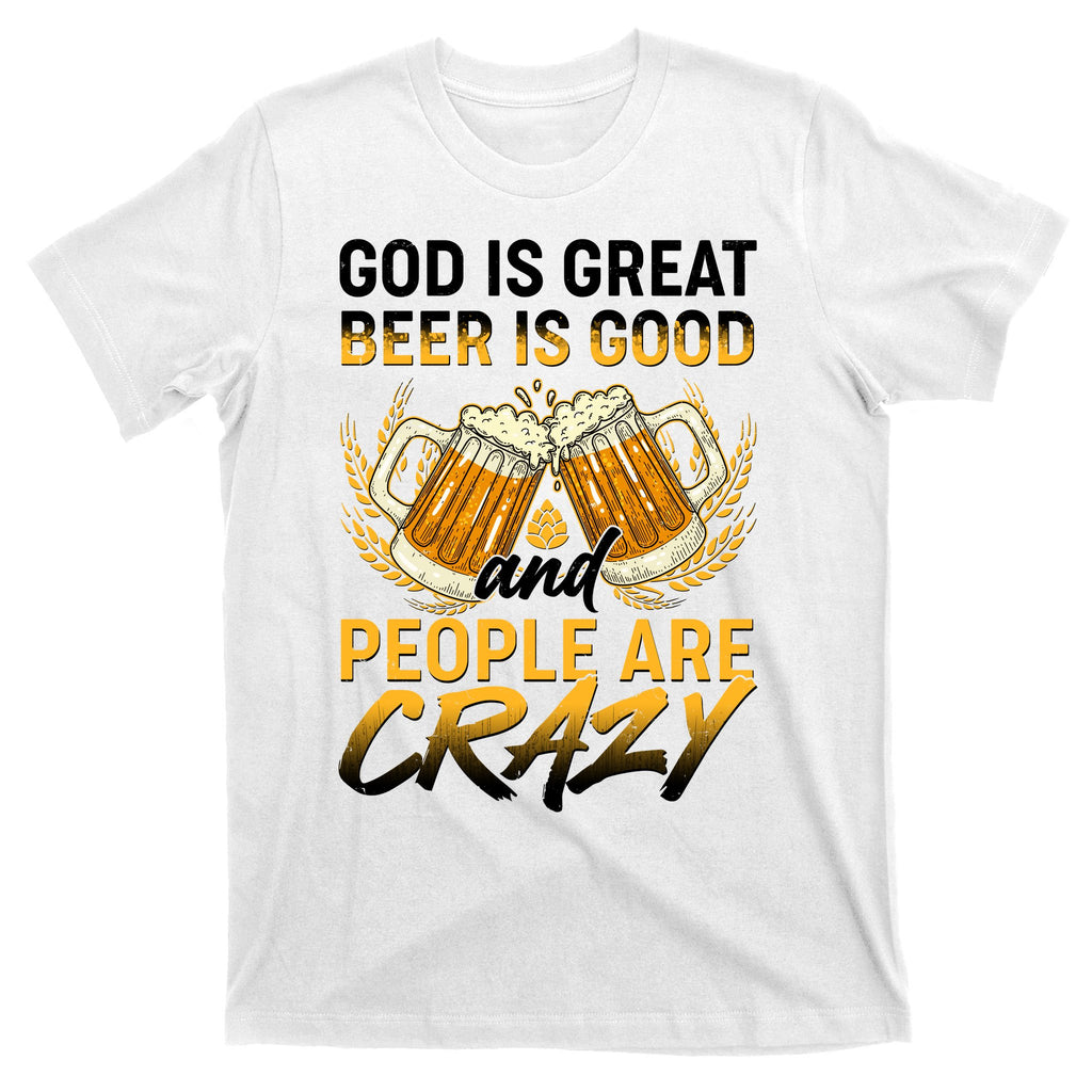 God Is Great Beer Is Good And People Are Crazy T-Shirt