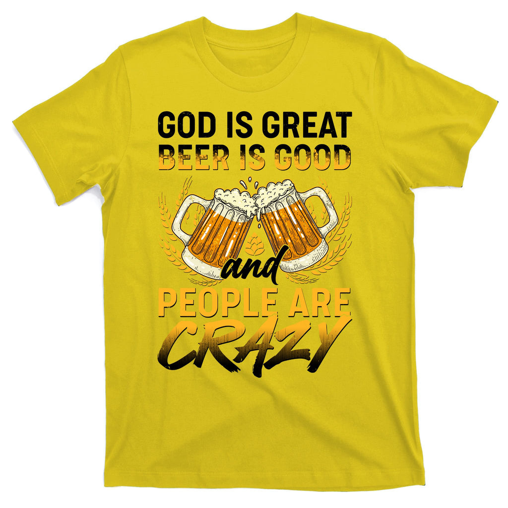 God Is Great Beer Is Good And People Are Crazy T-Shirt
