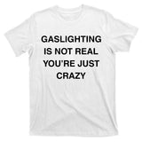 Gaslighting Is Not Real T-Shirt