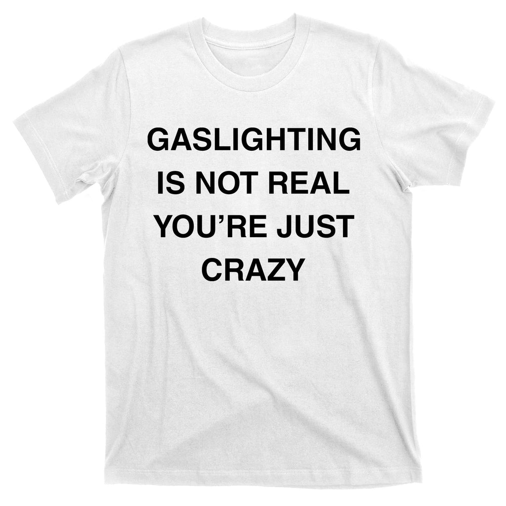Gaslighting Is Not Real T-Shirt