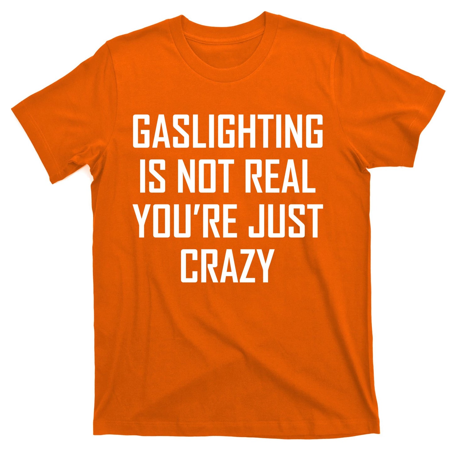 Gaslighting Is Not Real You're Just Crazy T-Shirt
